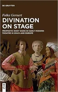 Divination on stage: Prophetic body signs in early modern theatre in Spain and Europe