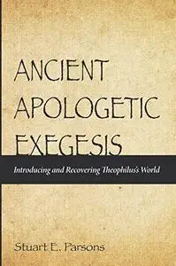 Ancient Apologetic Exegesis: Introducing and Recovering Theophilus’s World