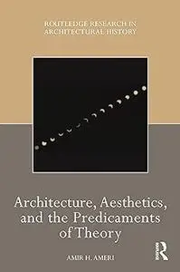Architecture, Aesthetics, and the Predicaments of Theory