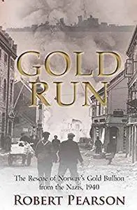 Gold Run: The Rescue of Norway’s Gold Bullion from the Nazis, 1940