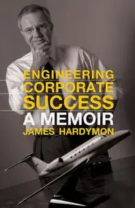 «Engineering Corporate Success» by James Hardymon