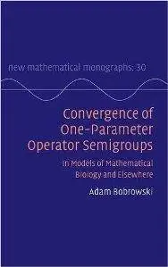 Convergence of One-Parameter Operator Semigroups : In Models of Mathematical Biology and Elsewhere