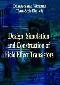 "Design, Simulation and Construction of Field Effect Transistors" ed. by Dhanasekaran Vikraman and Hyun-Seok Kim