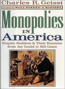 Monopolies in America: Empire Builders and Their Enemies from Jay Gould to Bill Gates