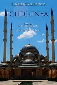 Chechnya: The History of the Chechen Republic and the Ongoing Conflict with Russia