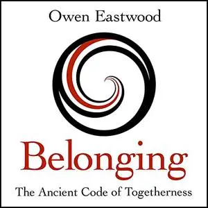 Belonging: The Ancient Code of Togetherness [Audiobook]