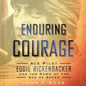 Enduring Courage: Ace Pilot Eddie Rickenbacker and the Dawn of the Age of Speed [Audiobook]