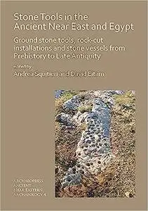 Stone Tools in the Ancient Near East and Egypt: Ground stone tools, rock-cut installations and stone vessels from Prehis