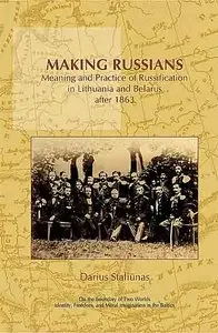 Making Russians: Meaning and Practice of Russification in Lithuania and Belarus after 1863.