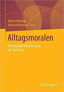 Alltagsmoralen: Die kulturelle Beeinflussung der fünf Sinne