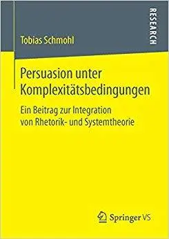 Persuasion unter Komplexitätsbedingungen: Ein Beitrag zur Integration von Rhetorik- und Systemtheorie (Repost)