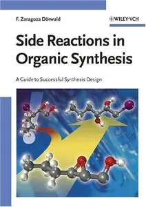 Side Reactions in Organic Synthesis: A Guide to Successful Synthesis Design by Florencio Zaragoza Dörwald