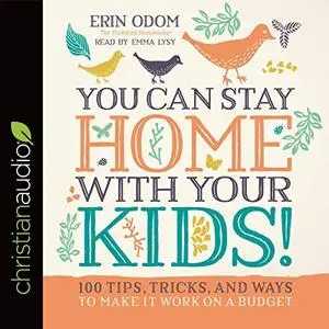 You Can Stay Home with Your Kids!: 100 Tips, Tricks, and Ways to Make It Work on a Budget [Audiobook]