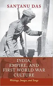 India, Empire, and First World War Culture: Writings, Images, and Songs