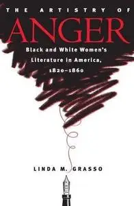 The Artistry of Anger: Black and White Women's Literature in America, 1820-1860 (Gender and American Culture)