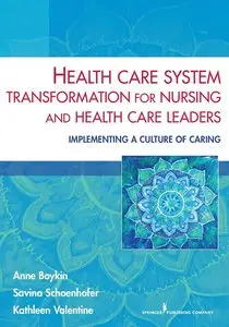 Health Care System Transformation for Nursing and Health Care Leaders: Implementing a Culture of Caring
