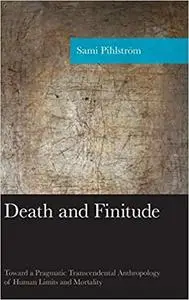 Death and Finitude: Toward a Pragmatic Transcendental Anthropology of Human Limits and Mortality