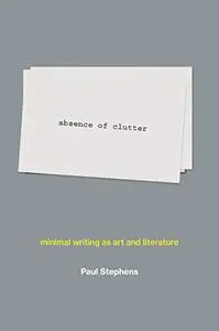 absence of clutter: minimal writing as art and literature