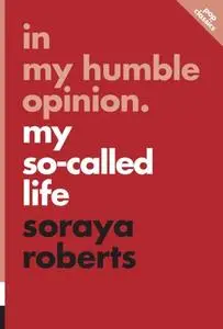 «In My Humble Opinion: My So-called Life» by Soraya Roberts