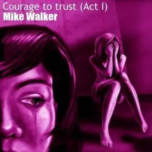 Mike Walker - Courage To Trust, Act I (2018)