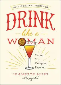 Drink Like a Woman: Shake. Stir. Conquer. Repeat.