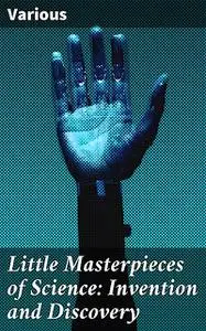 «Little Masterpieces of Science: Invention and Discovery» by Various