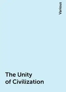 «The Unity of Civilization» by Various