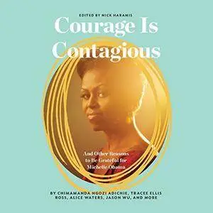 Courage Is Contagious: And Other Reasons to Be Grateful for Michelle Obama [Audiobook]
