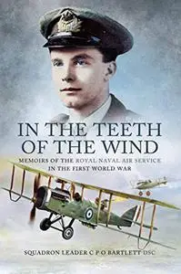 In the Teeth of the Wind: the story of a naval pilot on the Western Front 1916-1918