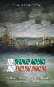 The Spanish Armada and English Armada: The History of Both Nations’ Ill-Fated Naval Campaigns against Each Other