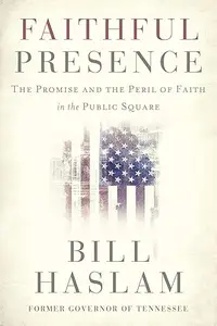 Faithful Presence: The Promise and the Peril of Faith in the Public Square