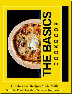 The Basics - Hundreds of Recipes Made With Simple Daily Feeding Simple Ingredients