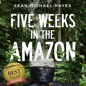 Five Weeks in the Amazon: A Backpacker's Journey: Life in the Rainforest, Ayahuasca, and a Peruvian Shaman's Ancient Diet