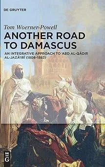 Another Road To Damascus: An Integrative Approach to 'Abd al-Qadir al-Jaza'iri
