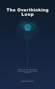 The Overthinking Loop: The Catch, Calm, Cut, Commit Method to Break Rumination, Beat Decision Paralysis, and Take Action