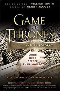 Game of Thrones and Philosophy: Logic Cuts Deeper Than Swords