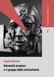 Dementia praecox o il gruppo delle schizofrenie - Eugen Bleuler