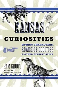 Kansas Curiosities : Quirky Characters, Roadside Oddities & Other Offbeat Stuff