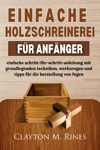 Einfache holzschreinerei für anfänger - Clayton M. Rines