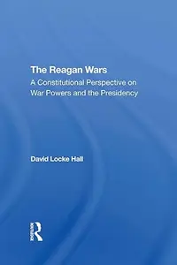 The Reagan Wars: A Constitutional Perspective On War Powers And The Presidency