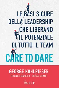 Care to dare - George Kohlrieser & Susan Goldsworthy & Duncan Coombe