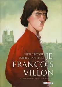 Je, François Villon - Tome 1 - Mais où sont les neiges d'antan ?