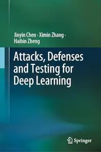 Attacks, Defenses and Testing for Deep Learning