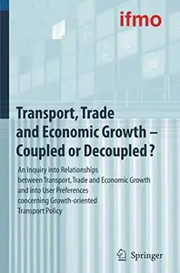 Transport, Trade and Economic Growth — Coupled or Decoupled?: An Inquiry into Relationships between Transport, Trade and Econom