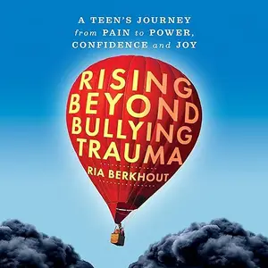 Rising Beyond Bullying Trauma: A Teen's Journey from Pain to Power, Confidence and Joy [Audiobook]