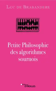 Petite Philosophie des algorithmes sournois - Luc de Brabandere