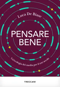 Luca De Biase - Pensare bene. Un'ecologia dei media per il XXI secolo