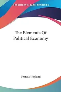 The Elements Of Political Economy