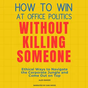 How to Win at Office Politics Without Killing Someone [Audiobook]