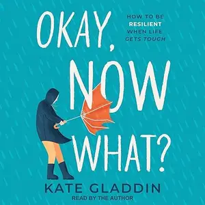 Okay, Now What?: How to Be Resilient When Life Gets Tough [Audiobook]